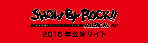 SHOW BY ROCK!! MUSICAL 2016年公演サイト